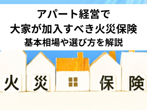 アパート経営で大家が加入すべき火災保険｜基本相場や選び方を解説