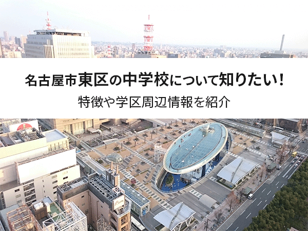 【保存版】名古屋市東区の中学校について知りたい！特徴や学区周辺情報を紹介