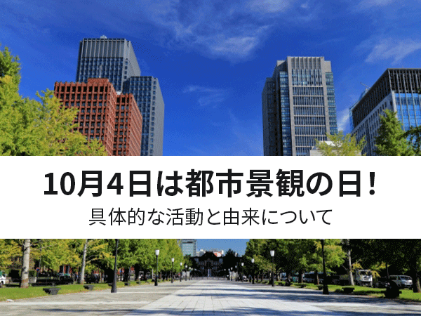 【2021年】10月4日は都市景観の日！具体的な活動と由来について